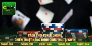 Cách Chơi Poker Online - Chiến Thuật Nâng Trình Cược Thủ Tại Cwin 