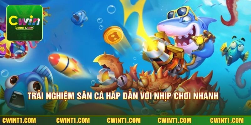 Trải nghiệm săn cá hấp dẫn với nhịp chơi nhanh tại Cwin